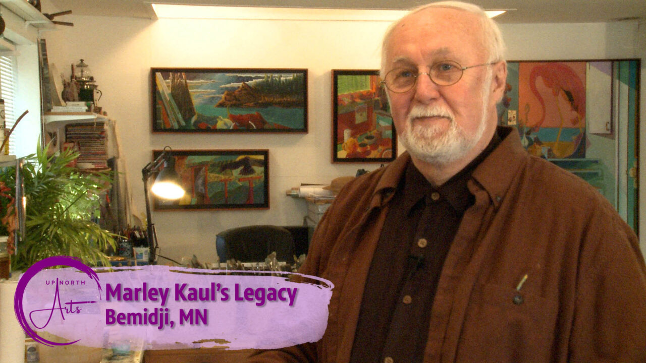 Up North Arts: Marley Kaul's Legacy